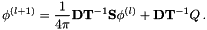 \[ \phi^{(l+1)} = \frac{1}{4\pi}\mathbf{D}\mathbf{T}^{-1}\mathbf{S} \phi^{(l)} + \mathbf{D} \mathbf{T}^{-1} Q \, . \]