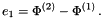 \[ e_1 = \Phi^{(2)} - \Phi^{(1)} \, . \]