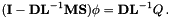 \[ (\mathbf{I} - \mathbf{D}\mathbf{L}^{-1}\mathbf{MS})\phi = \mathbf{D} \mathbf{L}^{-1} Q \, . \]