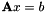 $ \mathbf{A}x = b $