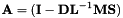 \[ \mathbf{A} = (\mathbf{I} - \mathbf{D}\mathbf{L}^{-1}\mathbf{MS}) \]
