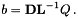 \[ b = \mathbf{D} \mathbf{L}^{-1} Q \, . \]